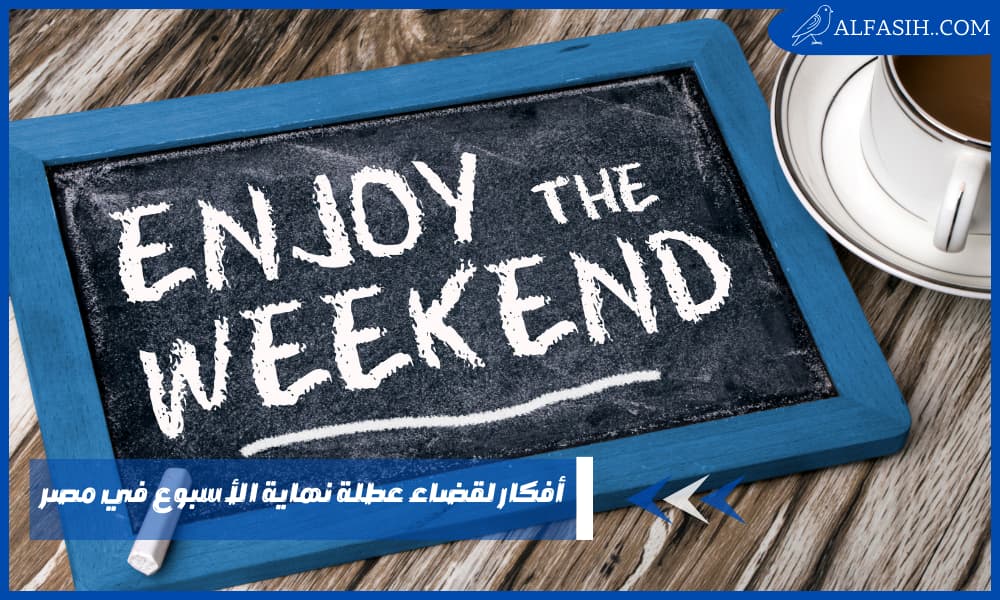 أفكار لقضاء عطلة نهاية الأسبوع في مصر بشكل جديد ومختلف