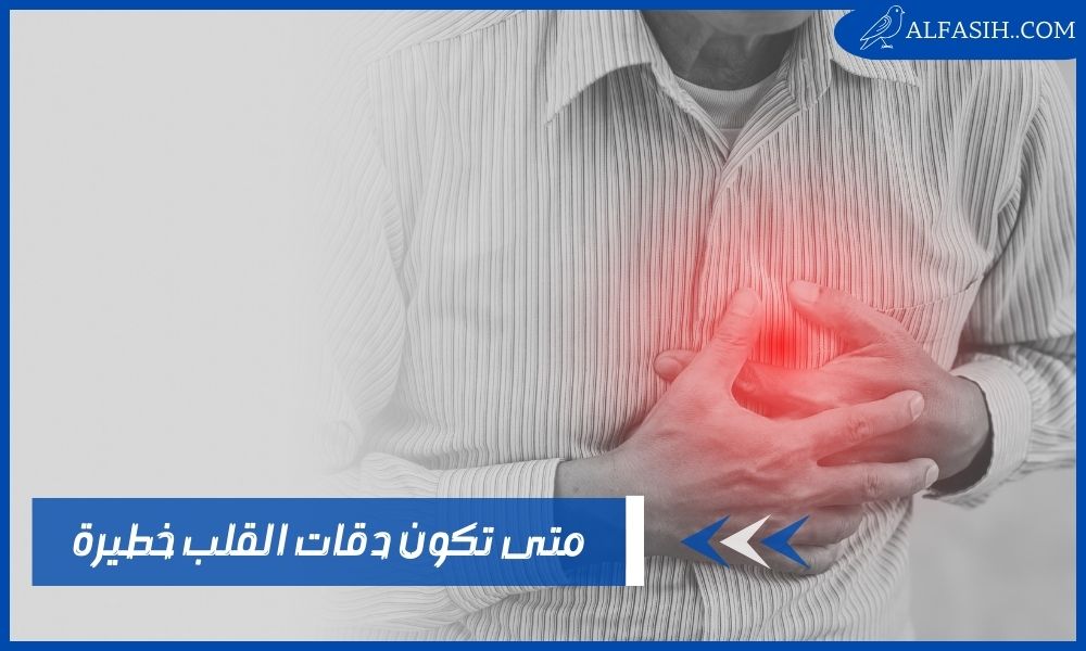 متى تكون دقات القلب خطيرة – المعدل الطبيعي لدقات القلب