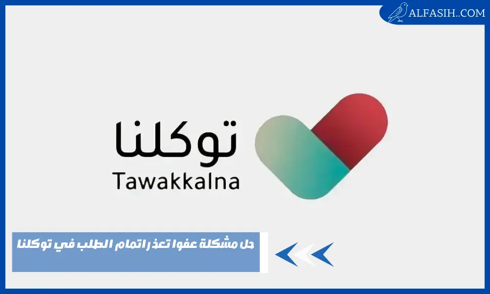 حل مشكلة عفوا تعذر اتمام الطلب في توكلنا