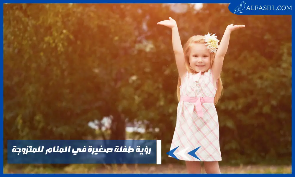 رؤية طفلة صغيرة في المنام للمتزوجة