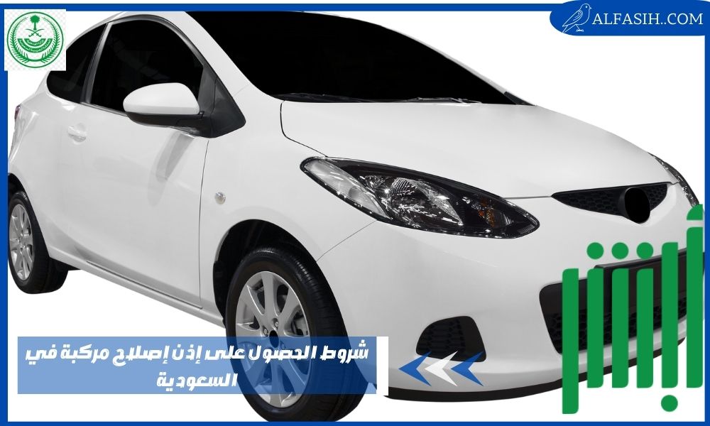 شروط الحصول على إذن إصلاح مركبة في السعودية كيفية استخراجه